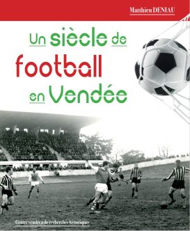 Un Siècle De Football En Vendée – DISTRICT DE VENDÉE DE FOOTBALL