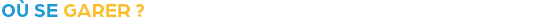 Titre de la rubrique : Ou se garer